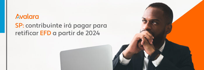 SP: contribuinte irá pagar para retificar EFD a partir de 2024